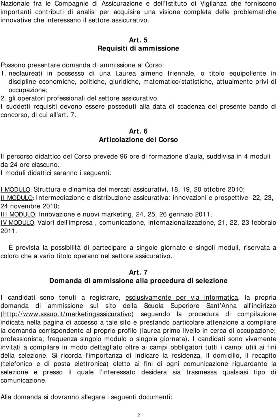 neolaureati in possesso di una Laurea almeno triennale, o titolo equipollente in discipline economiche, politiche, giuridiche, matematico/statistiche, attualmente privi di occupazione; 2.