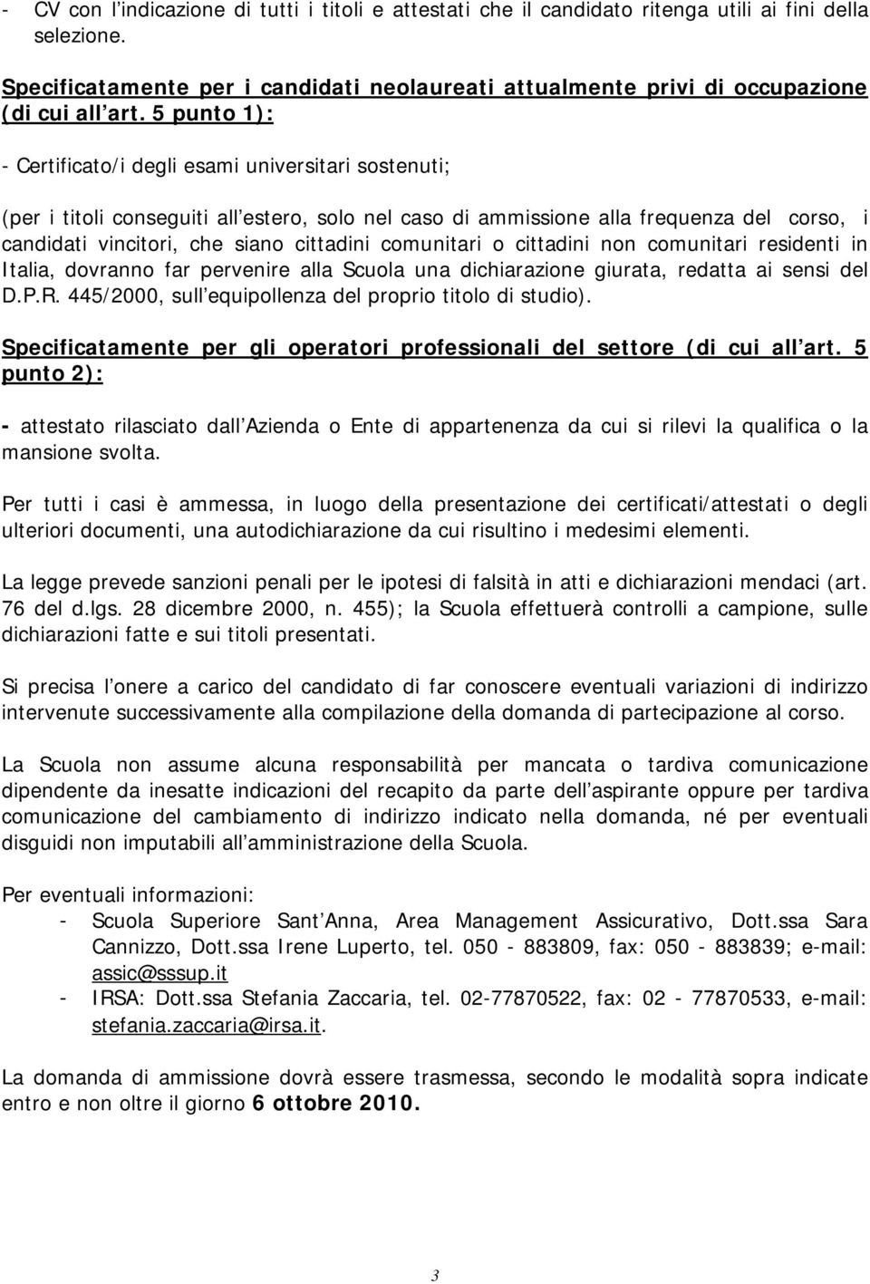 5 punto 1): - Certificato/i degli esami universitari sostenuti; (per i titoli conseguiti all estero, solo nel caso di ammissione alla frequenza del corso, i candidati vincitori, che siano cittadini