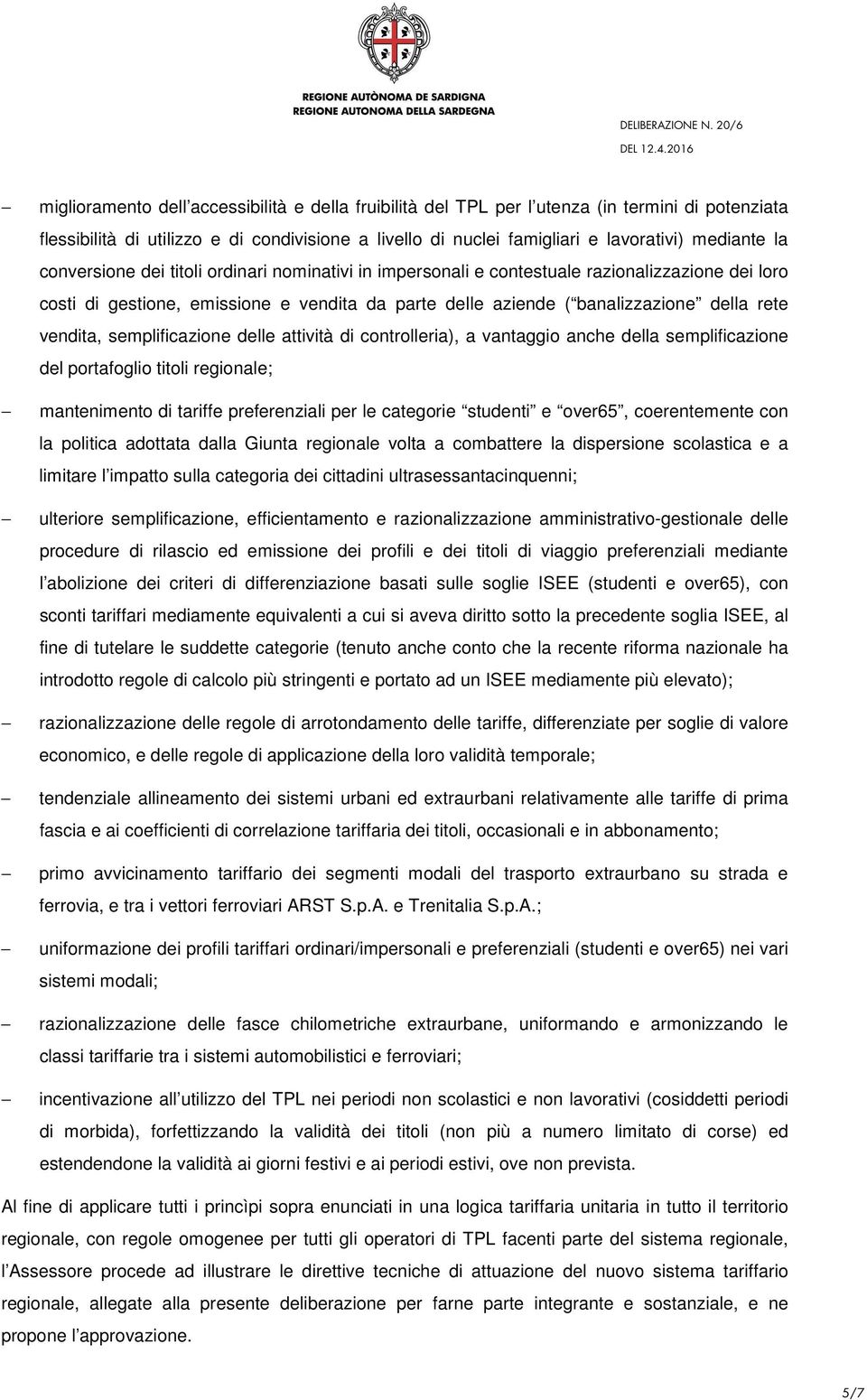 semplificazione delle attività di controlleria), a vantaggio anche della semplificazione del portafoglio titoli regionale; mantenimento di tariffe preferenziali per le categorie studenti e over65,