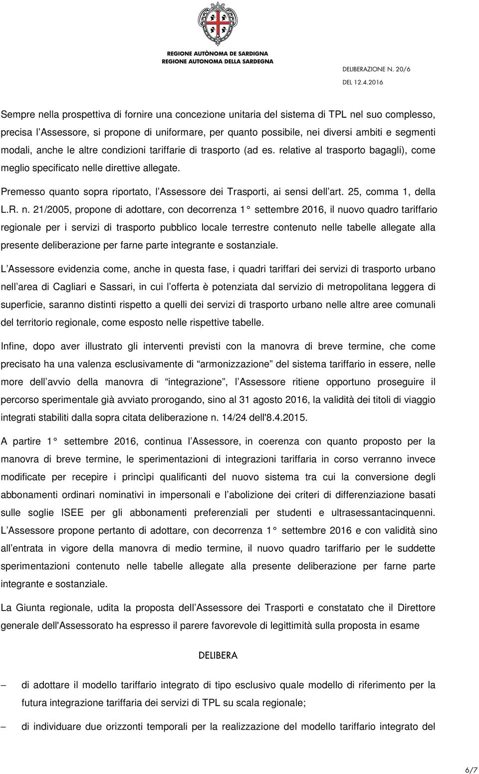 Premesso quanto sopra riportato, l Assessore dei Trasporti, ai sensi dell art. 25, comma 1, della L.R. n.