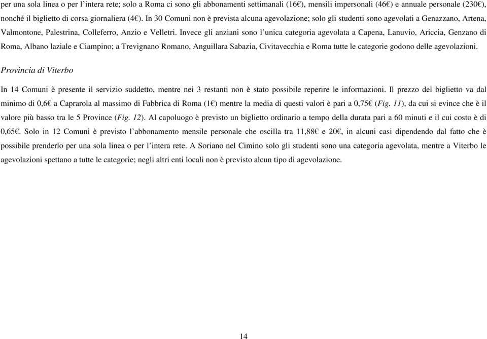 Invece gli anziani sono l unica categoria agevolata a Capena, Lanuvio, Ariccia, Genzano di Roma, Albano laziale e Ciampino; a Trevignano Romano, Anguillara Sabazia, Civitavecchia e Roma tutte le