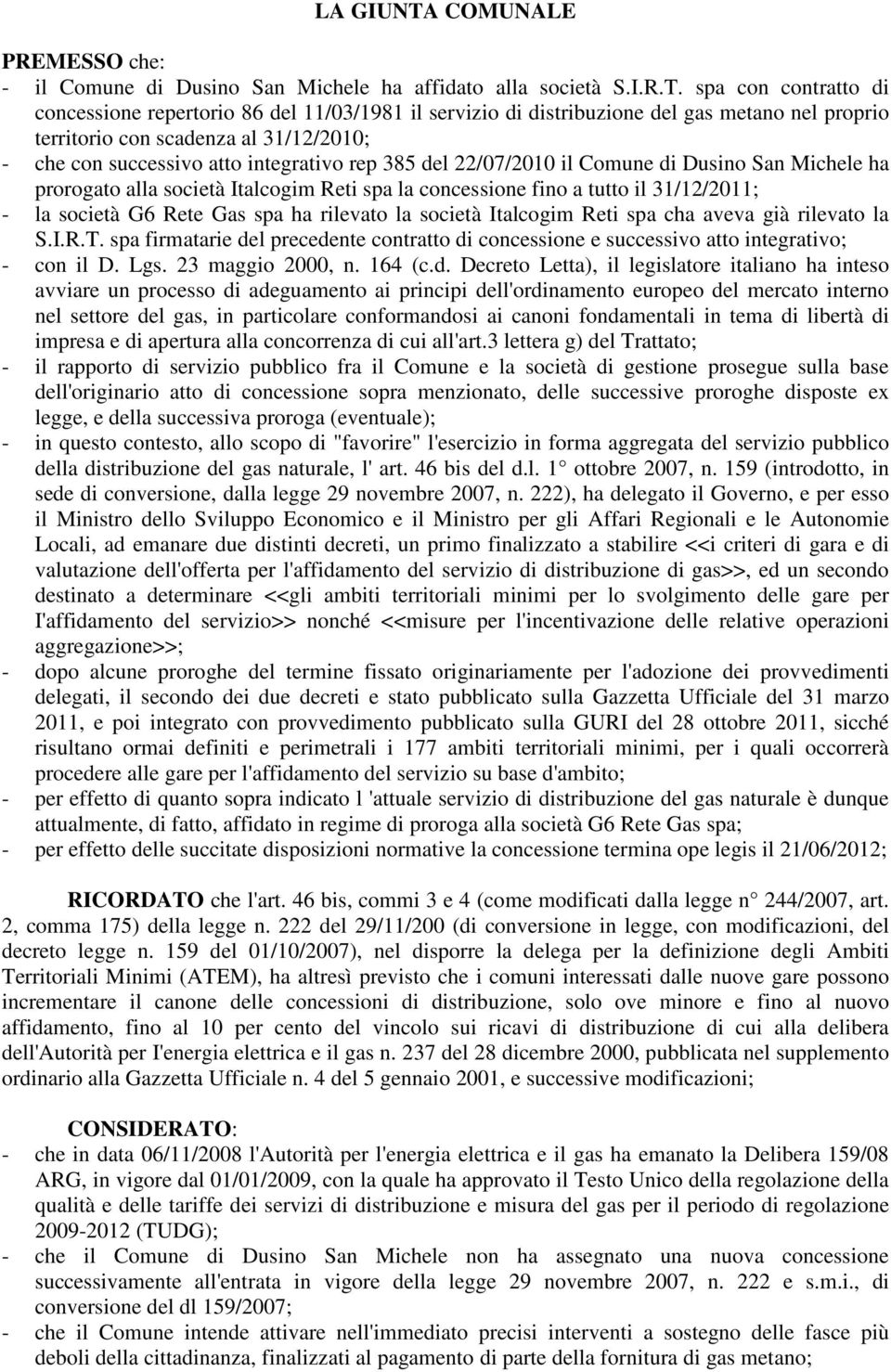 spa con contratto di concessione repertorio 86 del 11/03/1981 il servizio di distribuzione del gas metano nel proprio territorio con scadenza al 31/12/2010; - che con successivo atto integrativo rep