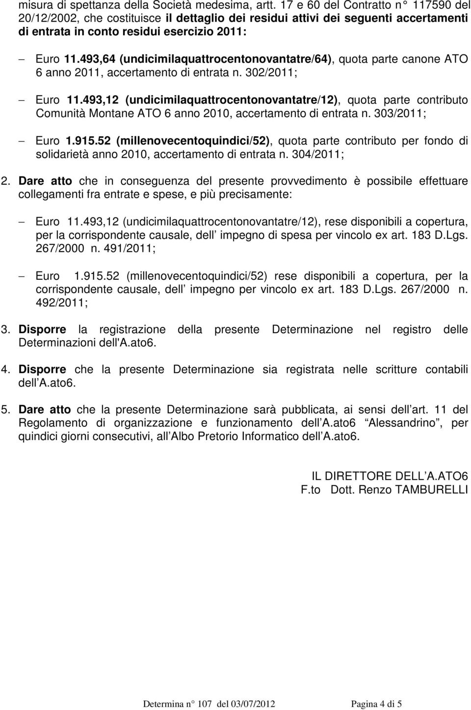 493,64 (undicimilaquattrocentonovantatre/64), quota parte canone ATO 6 anno 2011, accertamento di entrata n. 302/2011; Euro 11.