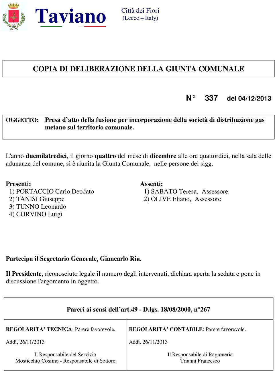 L'anno duemilatredici, il giorno quattro del mese di dicembre alle ore quattordici, nella sala delle adunanze del comune, si è riunita la Giunta Comunale, nelle persone dei sigg.