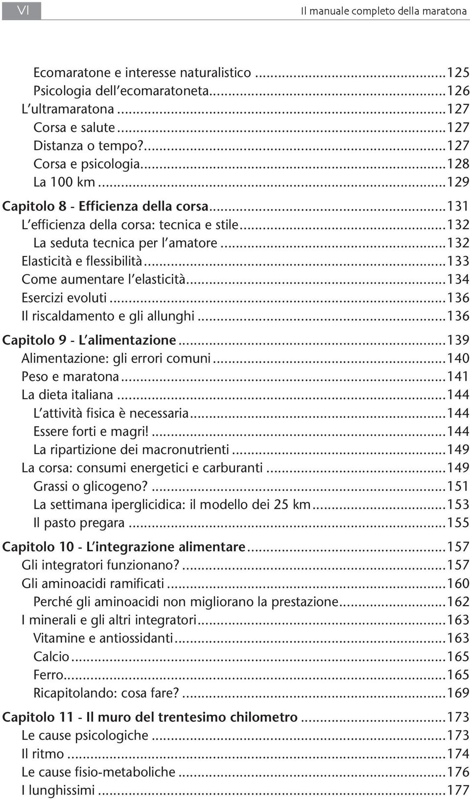 ..133 Come aumentare l elasticità...134 Esercizi evoluti...136 Il riscaldamento e gli allunghi...136 Capitolo 9 - L alimentazione...139 Alimentazione: gli errori comuni...140 Peso e maratona.