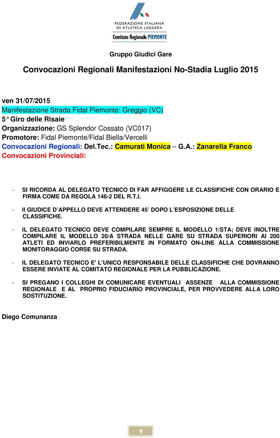 - IL DELEGATO TECNICO DEVE COMPILARE SEMPRE IL MODELLO 1/STA; DEVE INOLTRE COMPILARE IL MODELLO 20/A STRADA NELLE GARE SU STRADA SUPERIORI AI 200 ATLETI ED INVIARLO PREFERIBILMENTE IN FORMATO ON-LINE