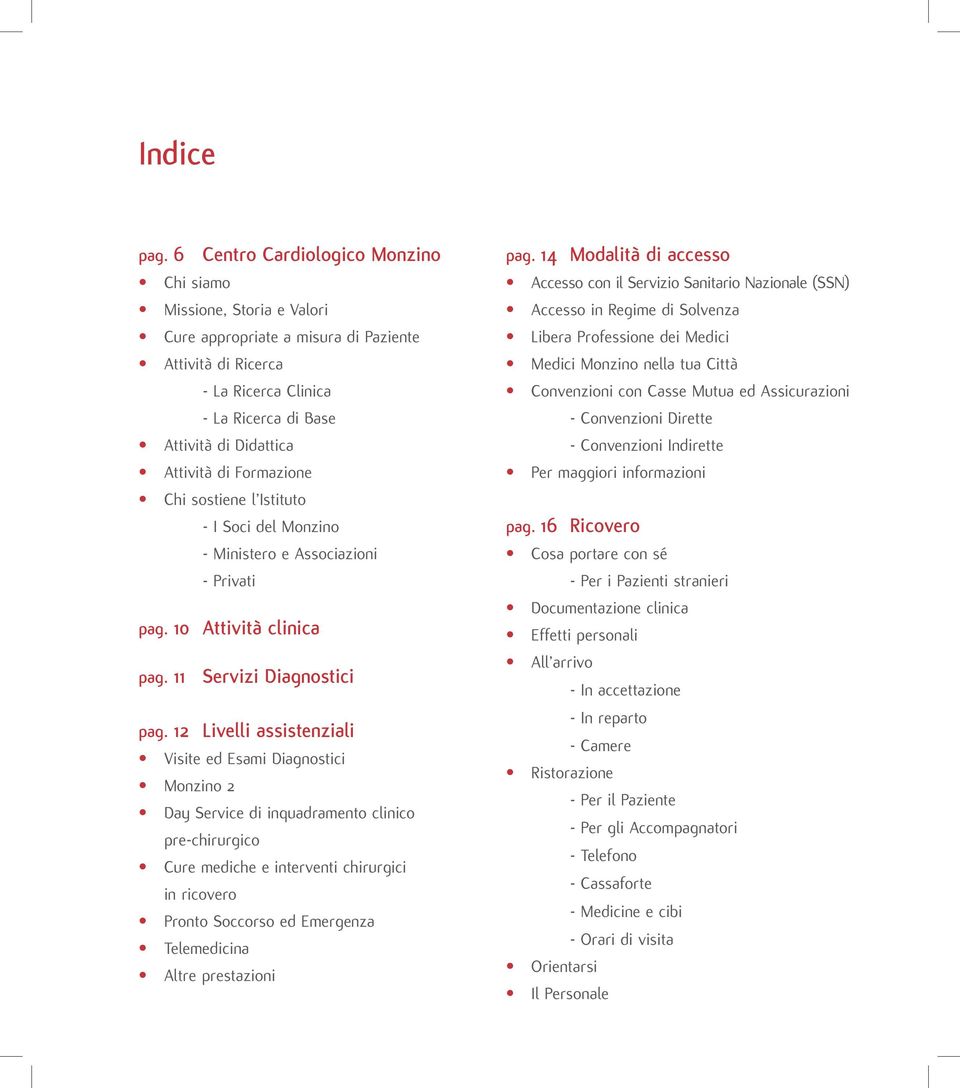 Formazione Chi sostiene l Istituto - I Soci del Monzino - Ministero e Associazioni - Privati pag. 10 Attività clinica pag. 11 Servizi Diagnostici pag.