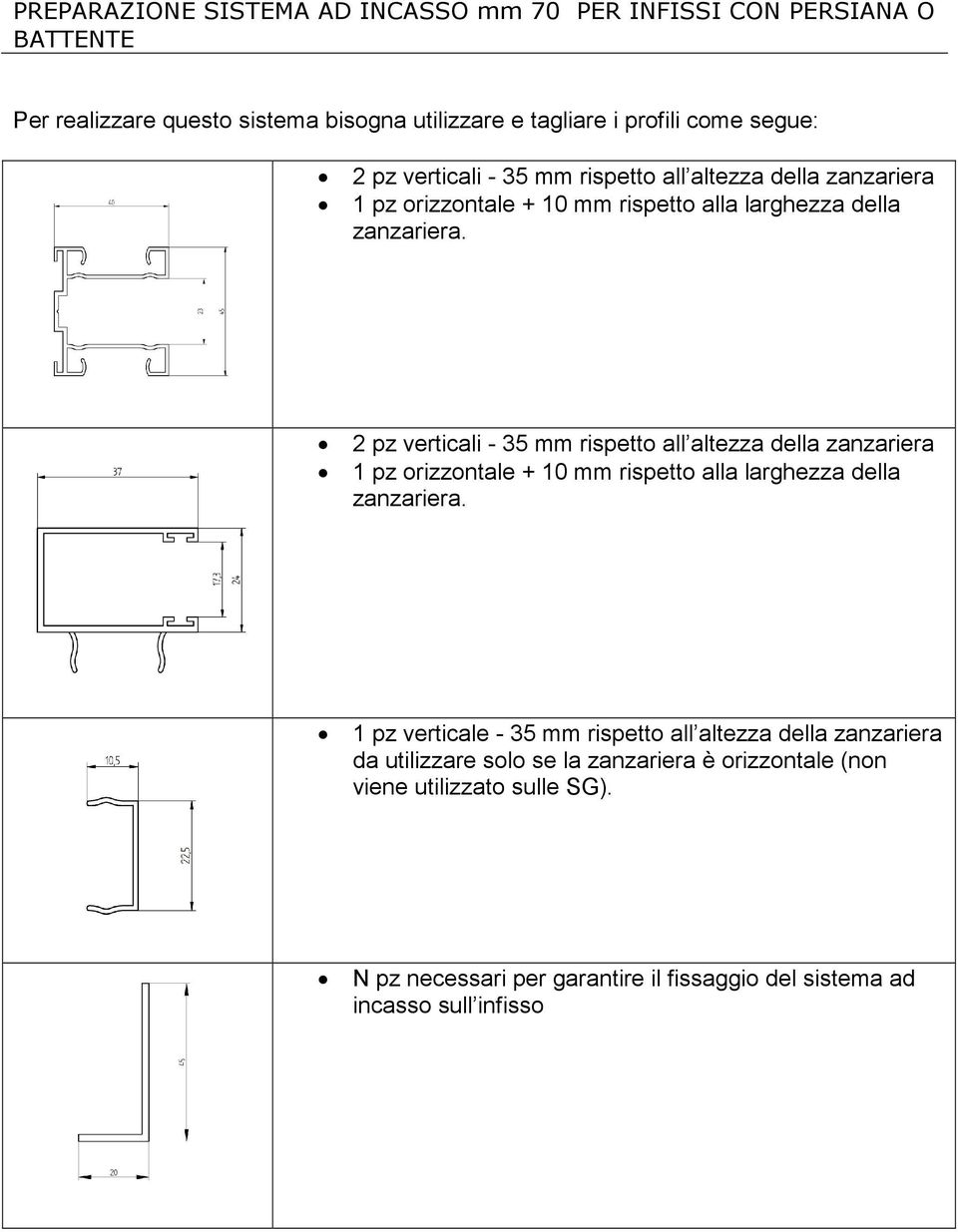 2  1 pz verticale - 35 mm rispetto all altezza della zanzariera da utilizzare solo se la zanzariera è orizzontale (non viene utilizzato sulle SG).