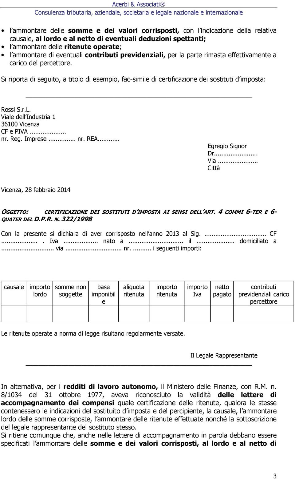Si riporta di seguito, a titolo di esempio, fac-simile di certificazione dei sostituti d imposta: Rossi S.r.L. Viale dell Industria 1 36100 Vicenza CF e PIVA... nr. Reg. Imprese... nr. REA.