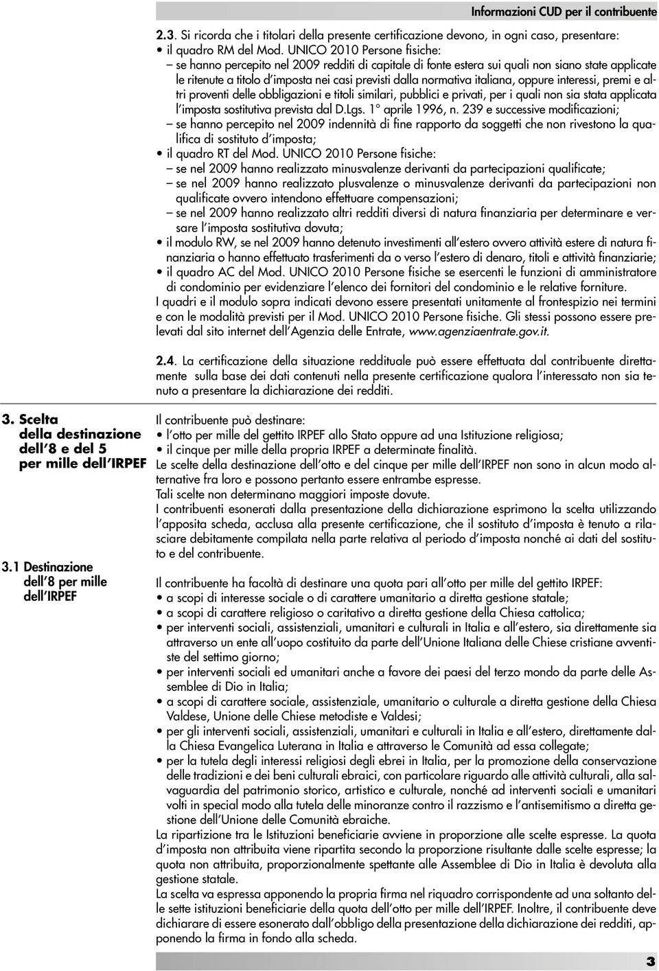 italiana, oppure interessi, premi e altri proventi delle obbligazioni e titoli similari, pubblici e privati, per i quali non sia stata applicata l imposta sostitutiva prevista dal D.Lgs.