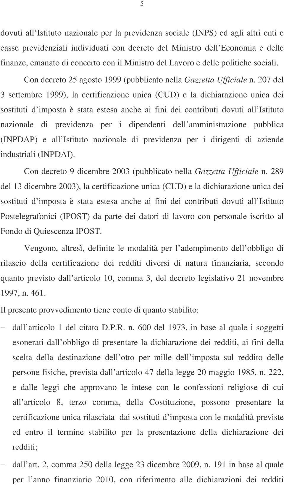 207 del 3 settembre 1999), la certificazione unica (CUD) e la dichiarazione unica dei sostituti d imposta è stata estesa anche ai fini dei contributi dovuti all Istituto nazionale di previdenza per i