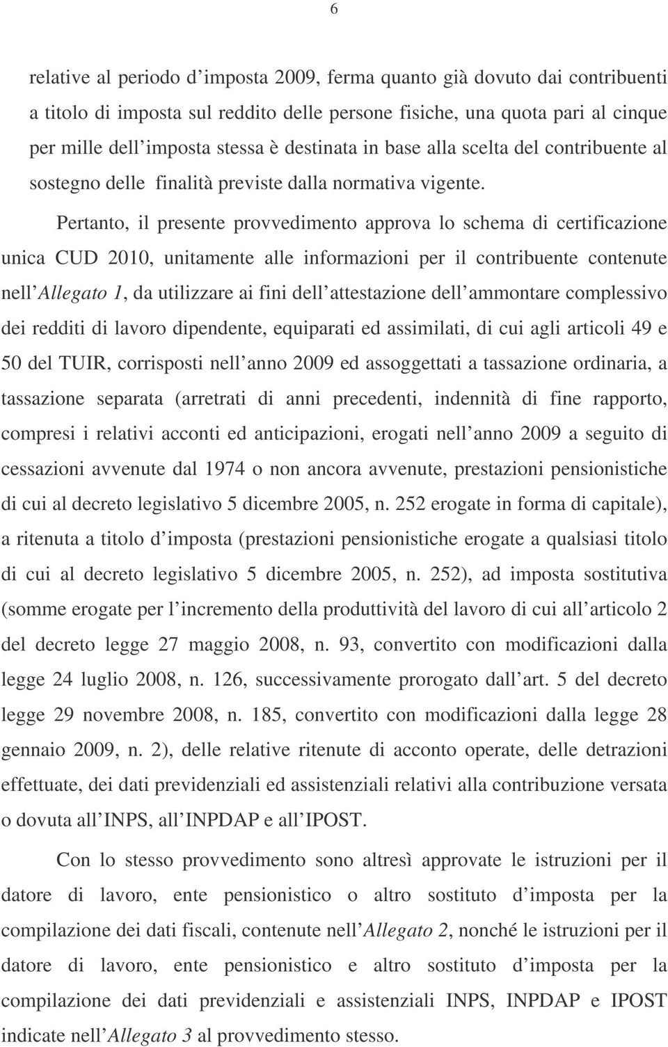 Pertanto, il presente provvedimento approva lo schema di certificazione unica CUD 2010, unitamente alle informazioni per il contribuente contenute nell Allegato 1, da utilizzare ai fini dell