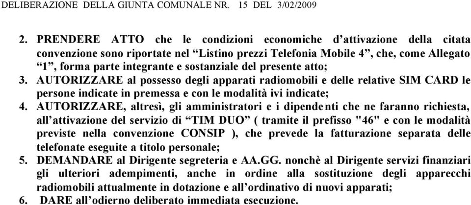 AUTORIZZARE, altresì, gli amministratori e i dipendenti che ne faranno richiesta, all attivazione del servizio di TIM DUO ( tramite il prefisso "46" e con le modalità previste nella convenzione