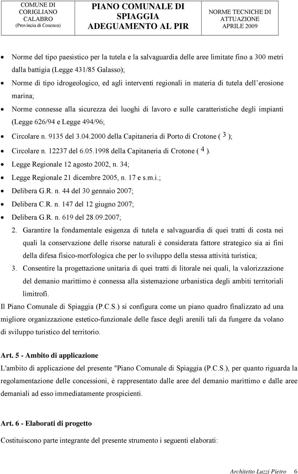 2000 della Capitaneria di Porto di Crotone ( 3 ); Circolare n. 12237 del 6.05.1998 della Capitaneria di Crotone ( 4 ). Legge Regionale 12 agosto 2002, n. 34; Legge Regionale 21 dicembre 2005, n.