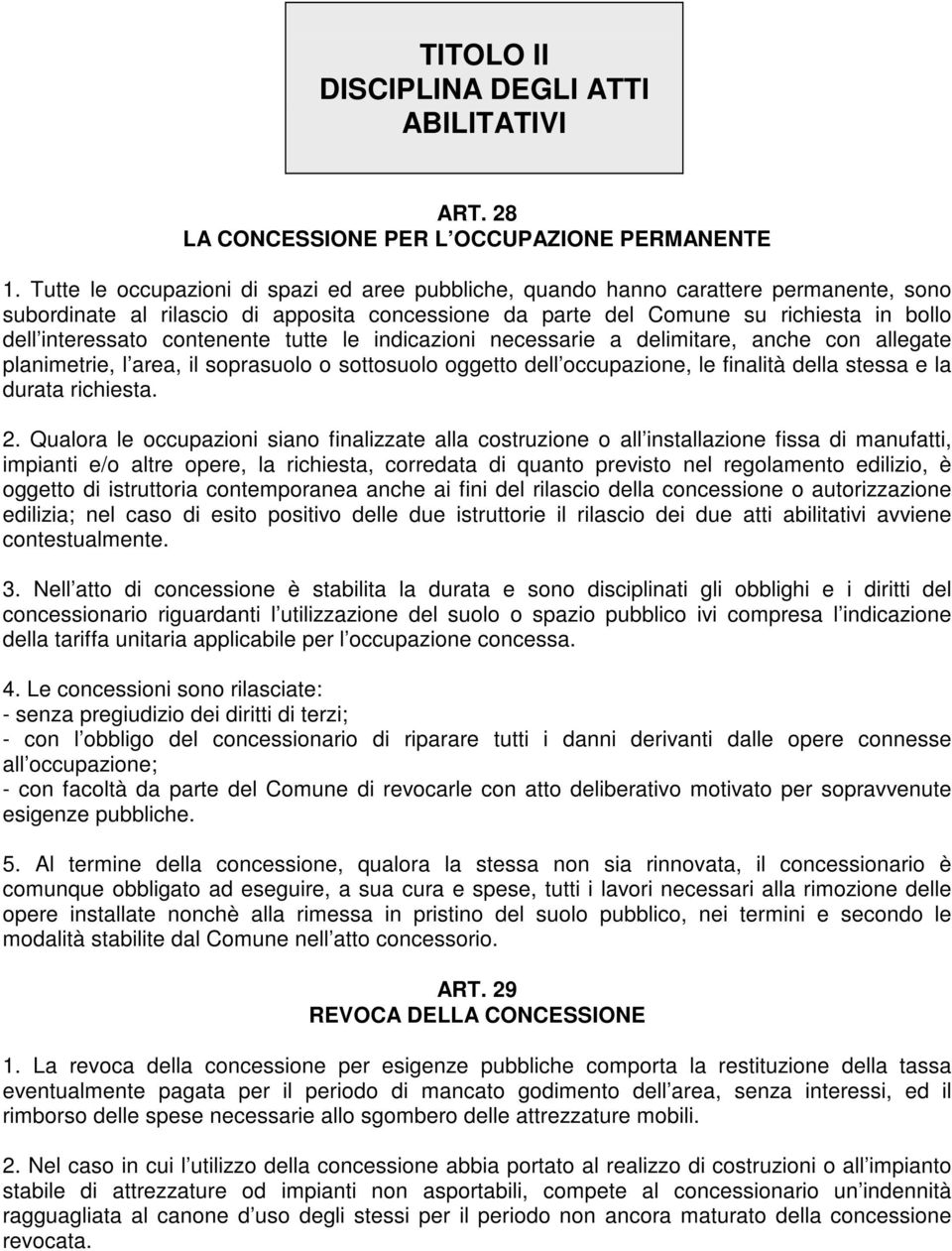 contenente tutte le indicazioni necessarie a delimitare, anche con allegate planimetrie, l area, il soprasuolo o sottosuolo oggetto dell occupazione, le finalità della stessa e la durata richiesta. 2.