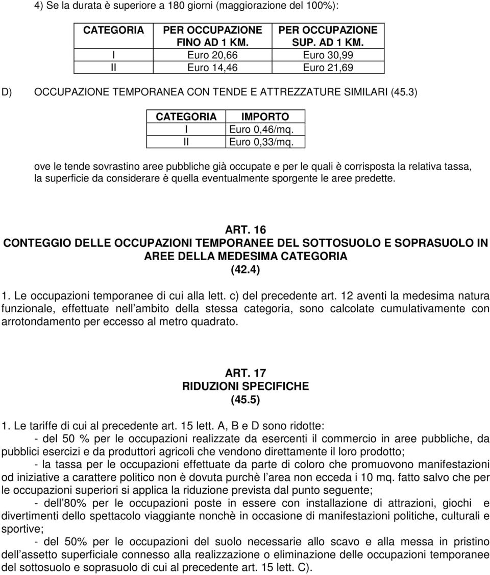 ove le tende sovrastino aree pubbliche già occupate e per le quali è corrisposta la relativa tassa, la superficie da considerare è quella eventualmente sporgente le aree predette. ART.