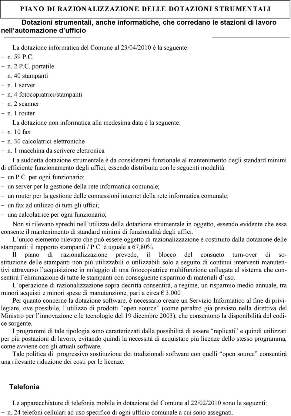 1 router La dotazione non informatica alla medesima data è la seguente: - n. 10 fax - n. 30 calcolatrici elettroniche - n.