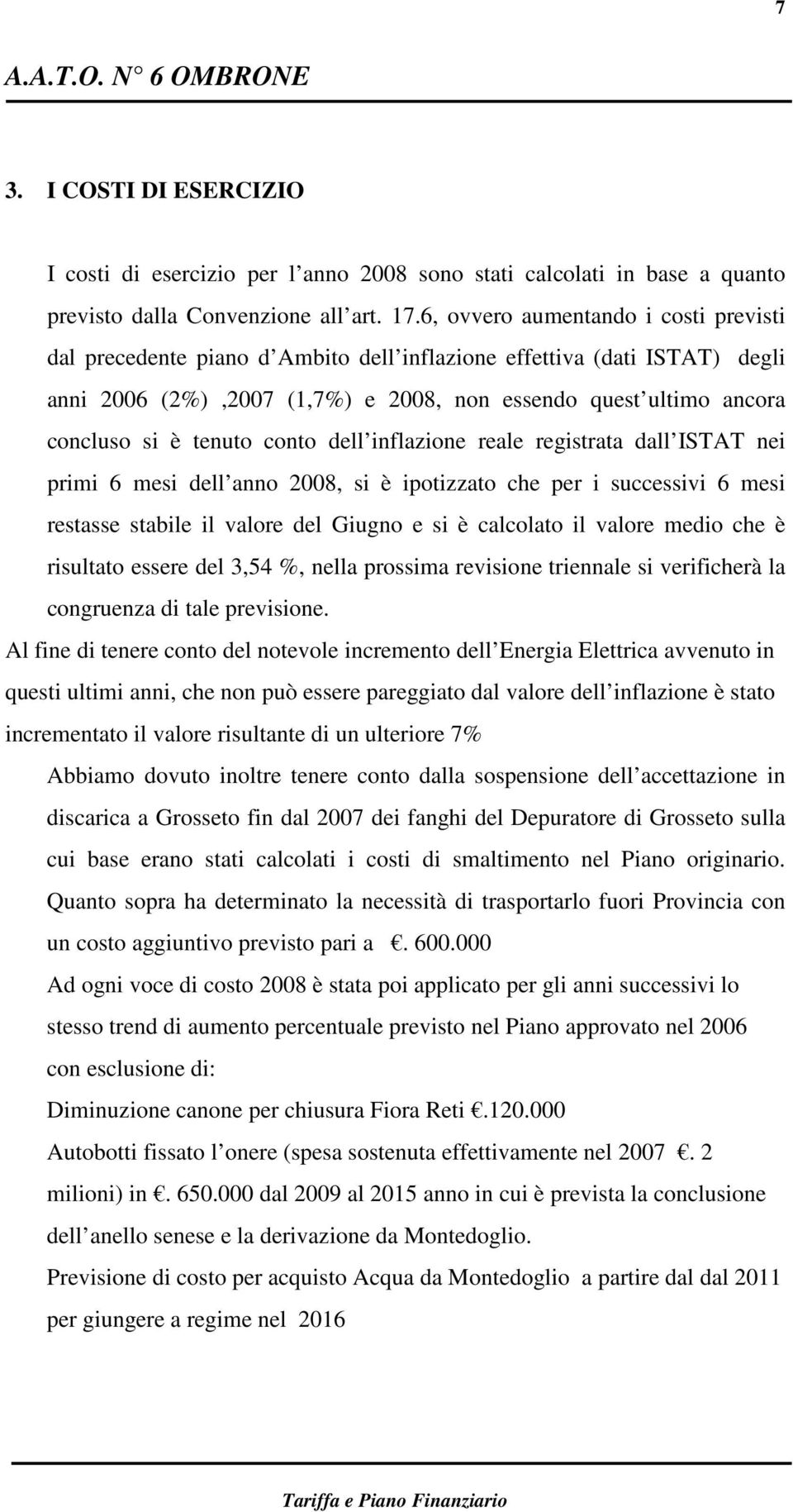 tenuto conto dell inflazione reale registrata dall ISTAT nei primi 6 mesi dell anno 2008, si è ipotizzato che per i successivi 6 mesi restasse stabile il valore del Giugno e si è calcolato il valore