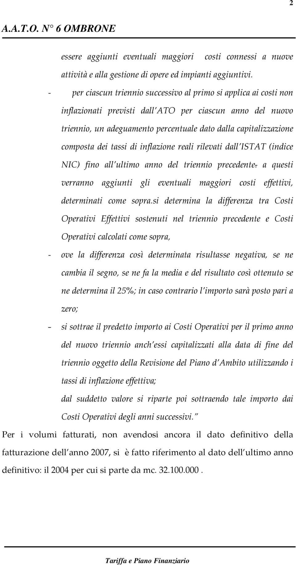 dei tassi di inflazione reali rilevati dall ISTAT (indice NIC) fino all ultimo anno del triennio precedente. a questi verranno aggiunti gli eventuali maggiori costi effettivi, determinati come sopra.