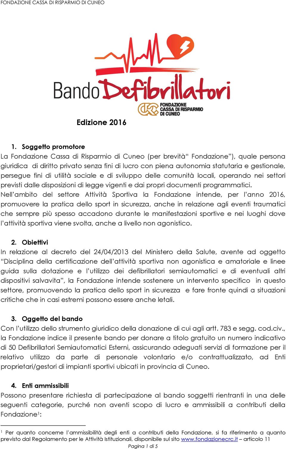 persegue fini di utilità sociale e di sviluppo delle comunità locali, operando nei settori previsti dalle disposizioni di legge vigenti e dai propri documenti programmatici.