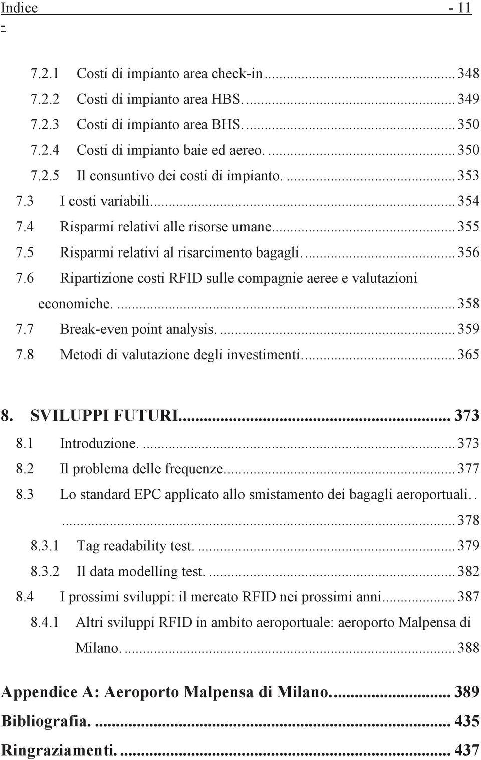 6 Ripartizione costi RFID sulle compagnie aeree e valutazioni economiche.... 358 7.7 Break-even point analysis.... 359 7.8 Metodi di valutazione degli investimenti.... 365 8. SVILUPPI FUTURI.... 373 8.