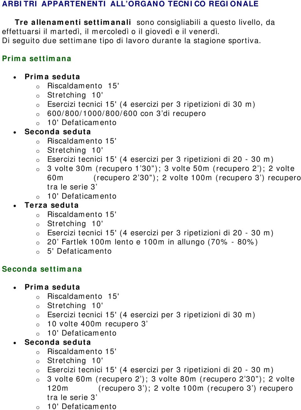 o 600/800/1000/800/600 con 3 di recupero o 3 volte 30m (recupero 1 30 ); 3 volte 50m (recupero 2 ); 2 volte 60m (recupero 2 30 ); 2 volte 100m