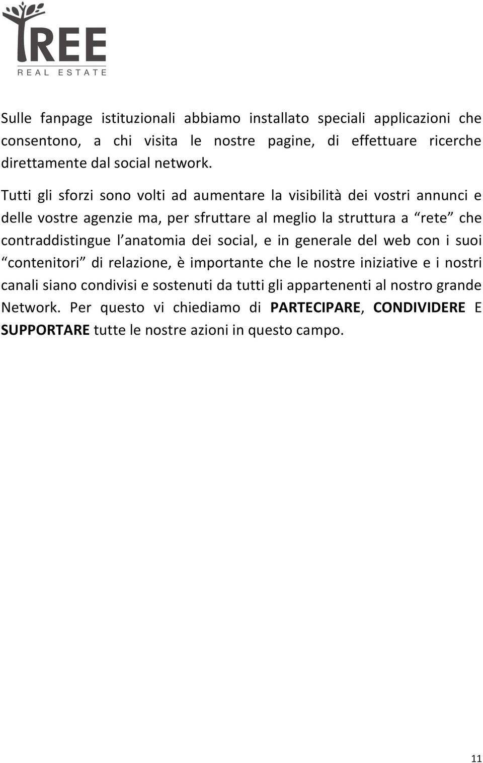 Tutti gli sforzi sono volti ad aumentare la visibilità dei vostri annunci e delle vostre agenzie ma, per sfruttare al meglio la struttura a rete che contraddistingue