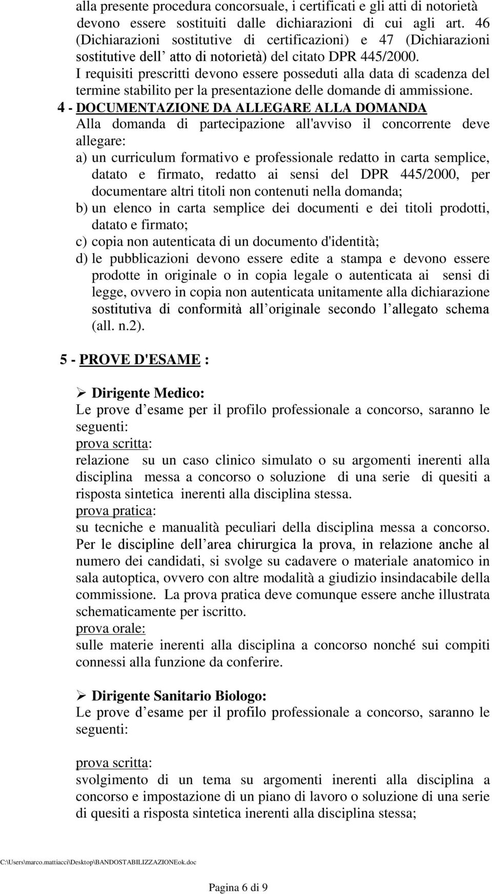 I requisiti prescritti devono essere posseduti alla data di scadenza del termine stabilito per la presentazione delle domande di ammissione.