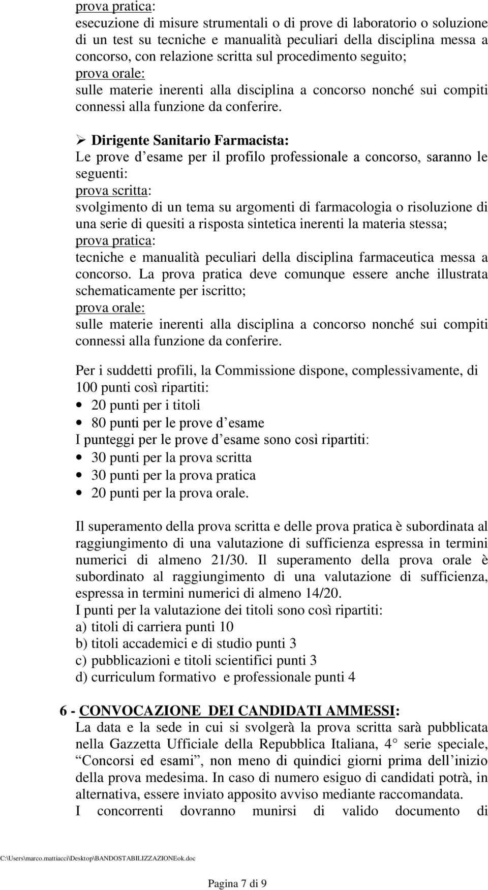 Dirigente Sanitario Farmacista: Le prove d esame per il profilo professionale a concorso, saranno le seguenti: prova scritta: svolgimento di un tema su argomenti di farmacologia o risoluzione di una