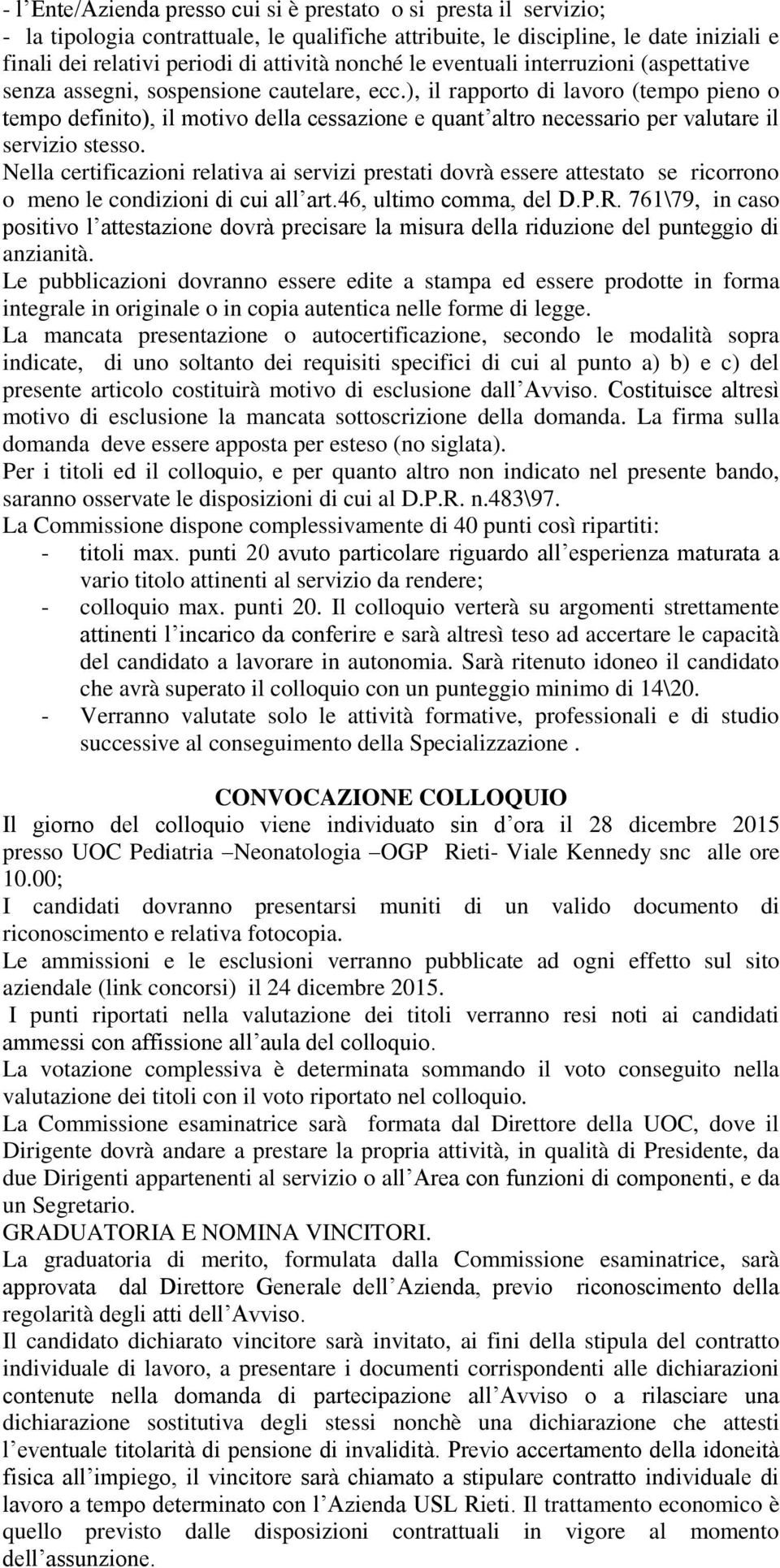 ), il rapporto di lavoro (tempo pieno o tempo definito), il motivo della cessazione e quant altro necessario per valutare il servizio stesso.