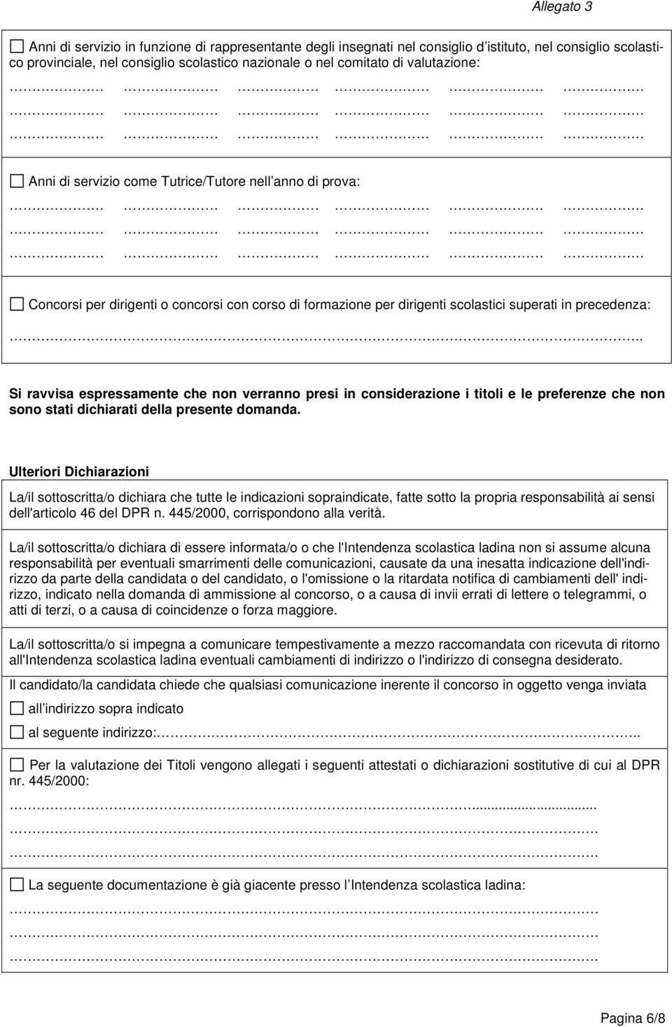 Si ravvisa espressamente che non verranno presi in considerazione i titoli e le preferenze che non sono stati dichiarati della presente domanda.