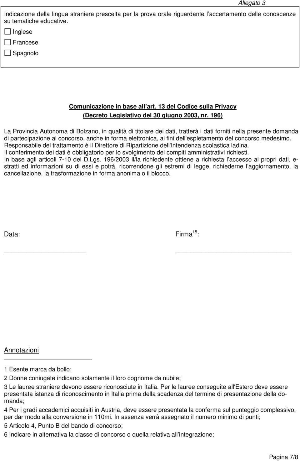 196) La Provincia Autonoma di Bolzano, in qualità di titolare dei dati, tratterà i dati forniti nella presente domanda di partecipazione al concorso, anche in forma elettronica, ai fini