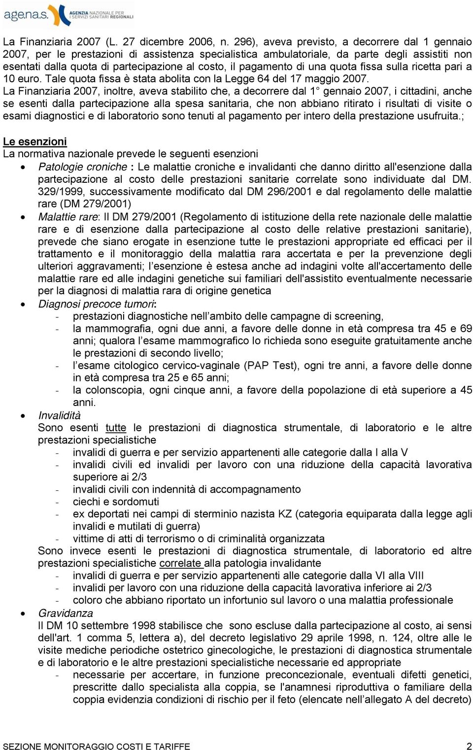 pagamento di una quota fissa sulla ricetta pari a 10 euro. Tale quota fissa è stata abolita con la Legge 64 del 17 maggio 2007.