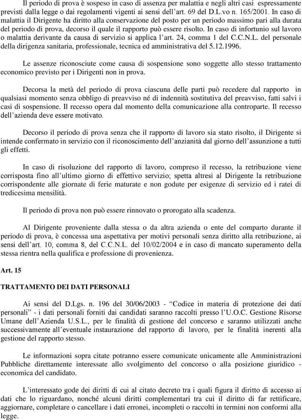 In caso di infortunio sul lavoro o malattia derivante da causa di servizio si applica l art. 24, comma 1 del C.C.N.L.