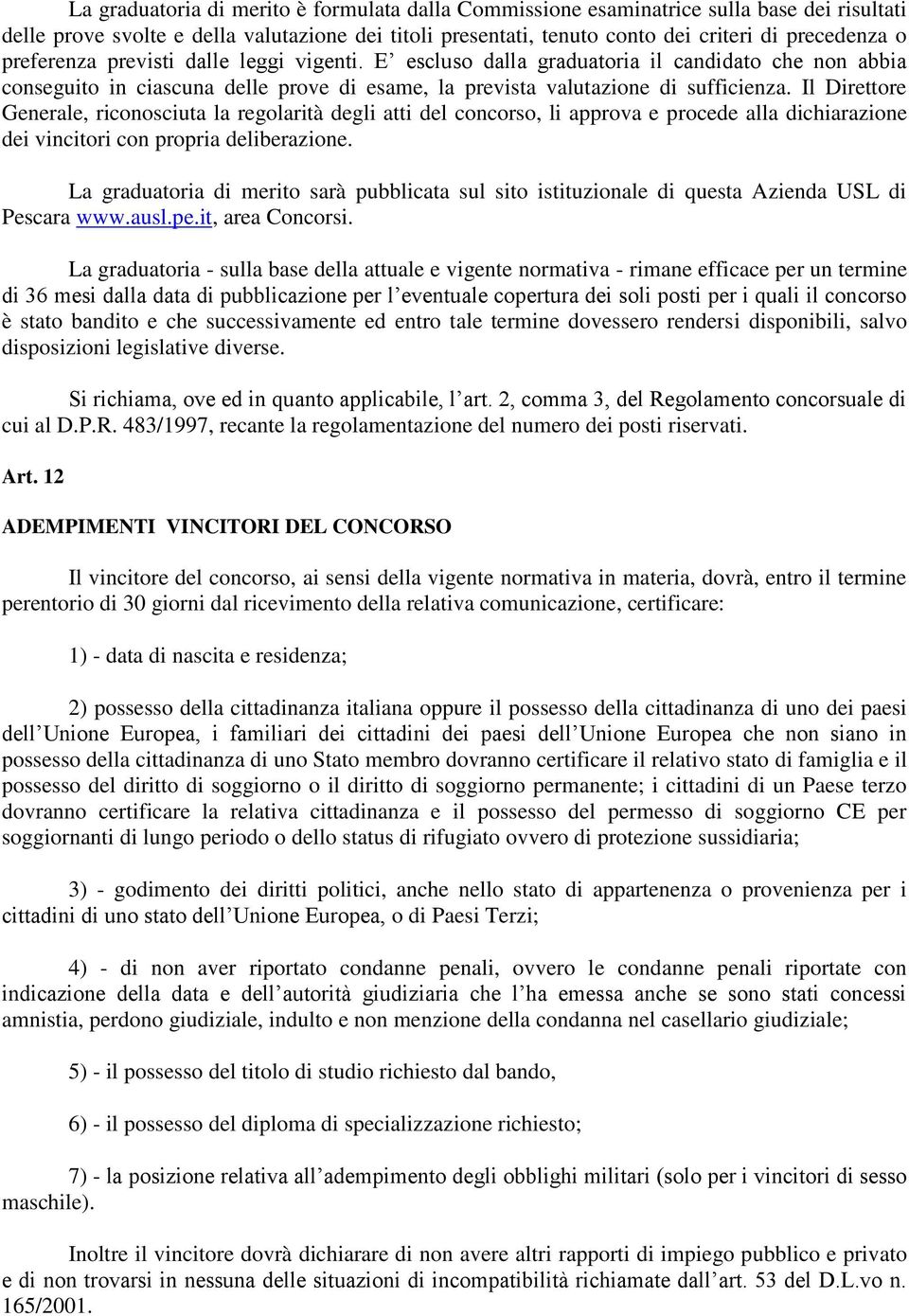 Il Direttore Generale, riconosciuta la regolarità degli atti del concorso, li approva e procede alla dichiarazione dei vincitori con propria deliberazione.