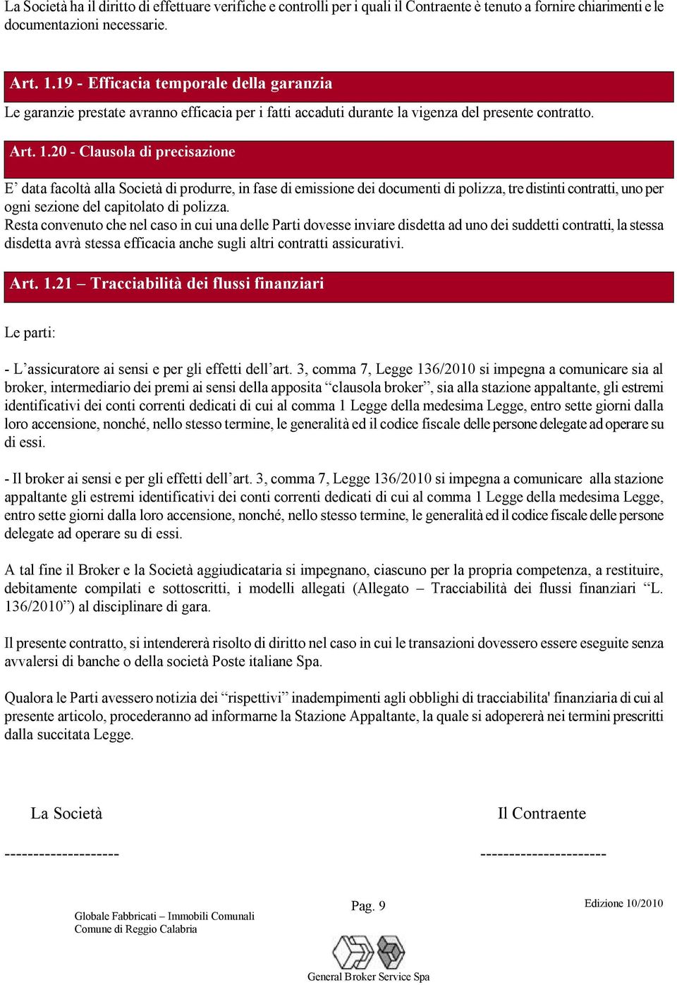 20 - Clausola di precisazione E data facoltà alla Società di produrre, in fase di emissione dei documenti di polizza, tre distinti contratti, uno per ogni sezione del capitolato di polizza.