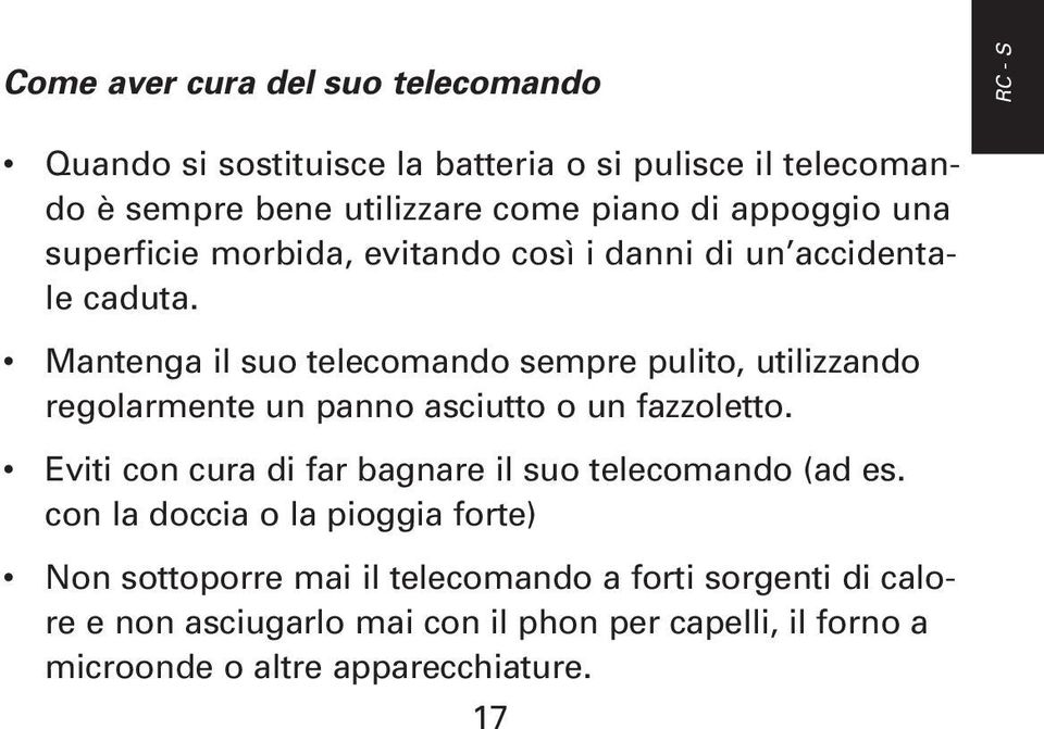 Mantenga il suo telecomando sempre pulito, utilizzando regolarmente un panno asciutto o un fazzoletto.