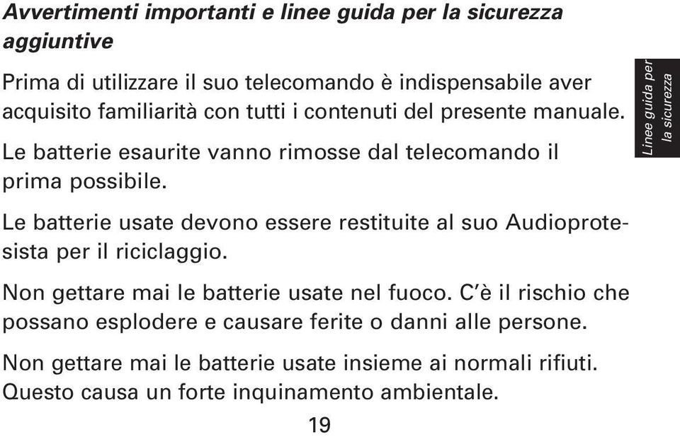 Le batterie usate devono essere restituite al suo Audioprotesista per il riciclaggio. Non gettare mai le batterie usate nel fuoco.