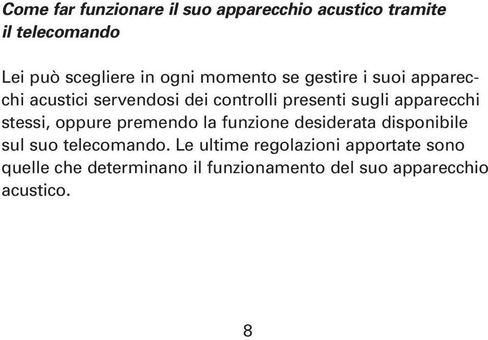 apparecchi stessi, oppure premendo la funzione desiderata disponibile sul suo telecomando.