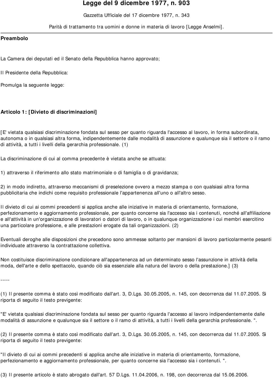 qualsiasi discriminazione fondata sul sesso per quanto riguarda l'accesso al lavoro, in forma subordinata, autonoma o in qualsiasi altra forma, indipendentemente dalle modalità di assunzione e