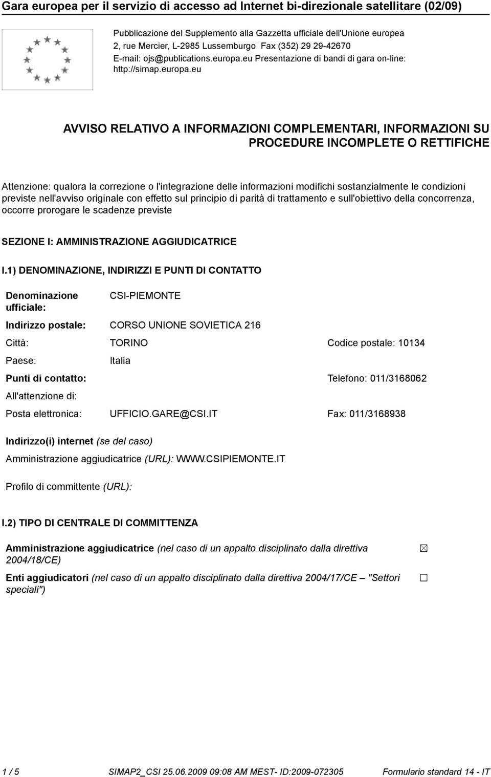 eu AVVISO RELATIVO A INFORMAZIONI COMPLEMENTARI, INFORMAZIONI SU PROCEDURE INCOMPLETE O RETTIFICHE Attenzione: qualora la correzione o l'integrazione delle informazioni modifichi sostanzialmente le