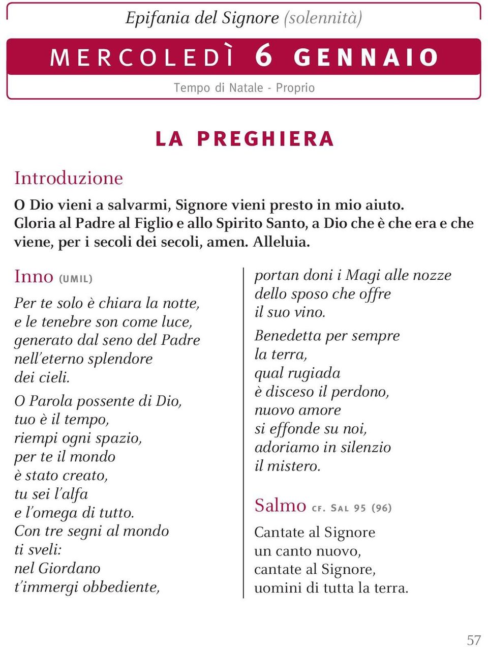 Inno (UMIL) Per te solo è chiara la notte, e le tenebre son come luce, generato dal seno del Padre nell eterno splendore dei cieli.