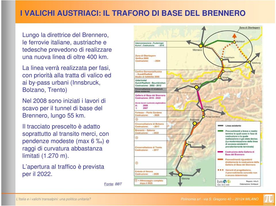 La linea verrà realizzata per fasi, con priorità alla tratta di valico ed ai by-pass urbani (Innsbruck, Bolzano, Trento) Nel 28 sono iniziati i