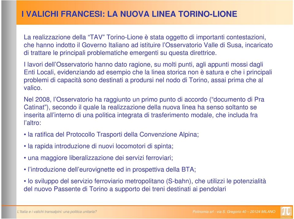 I lavori dell Osservatorio hanno dato ragione, su molti punti, agli appunti mossi dagli Enti Locali, evidenziando ad esempio che la linea storica non è satura e che i principali problemi di capacità