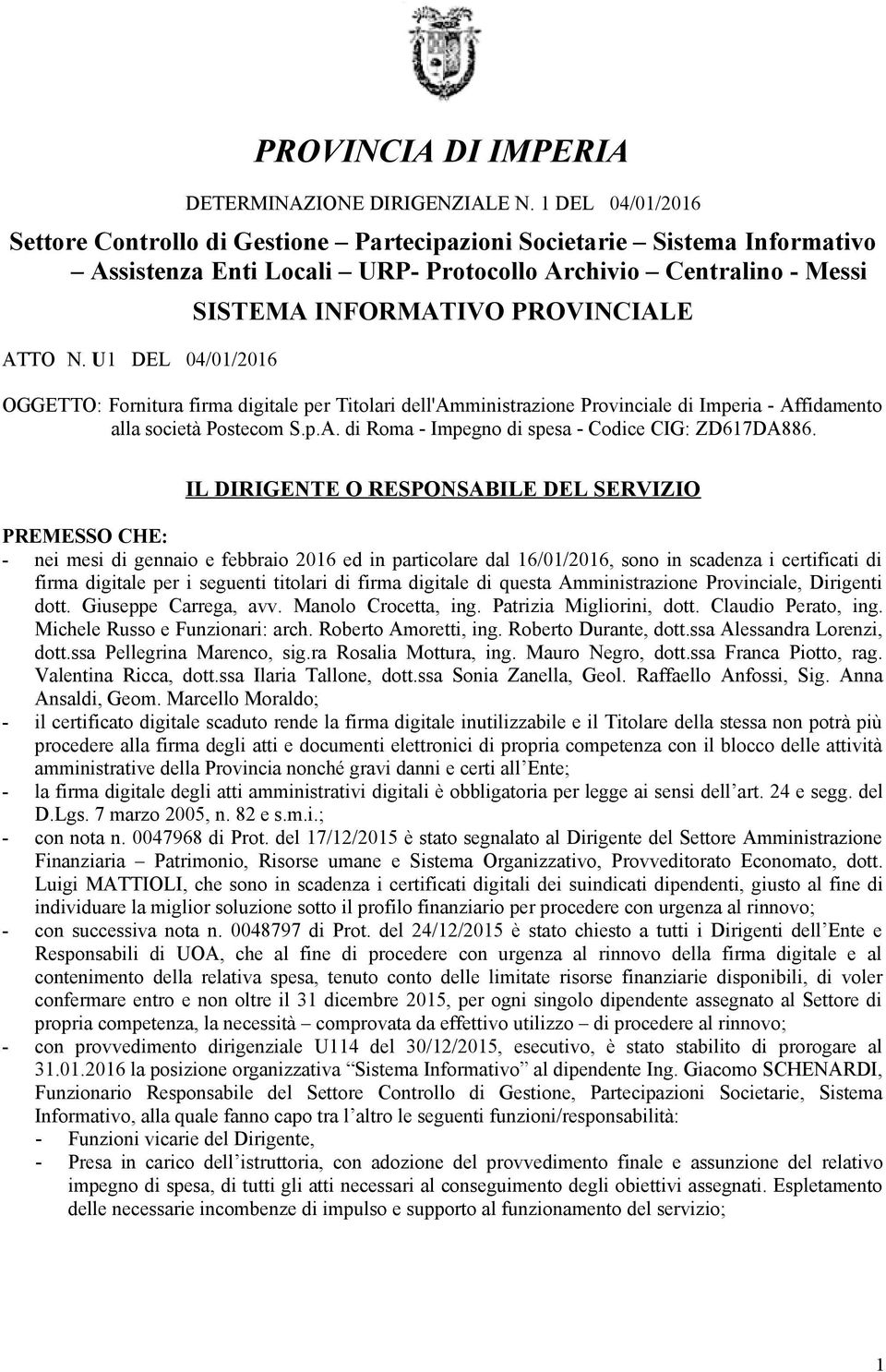 U1 DEL 04/01/2016 SISTEMA INFORMATIVO PROVINCIALE OGGETTO: Fornitura firma digitale per Titolari dell'amministrazione Provinciale di Imperia - Affidamento alla società Postecom S.p.A. di Roma - Impegno di spesa - Codice CIG: ZD617DA886.