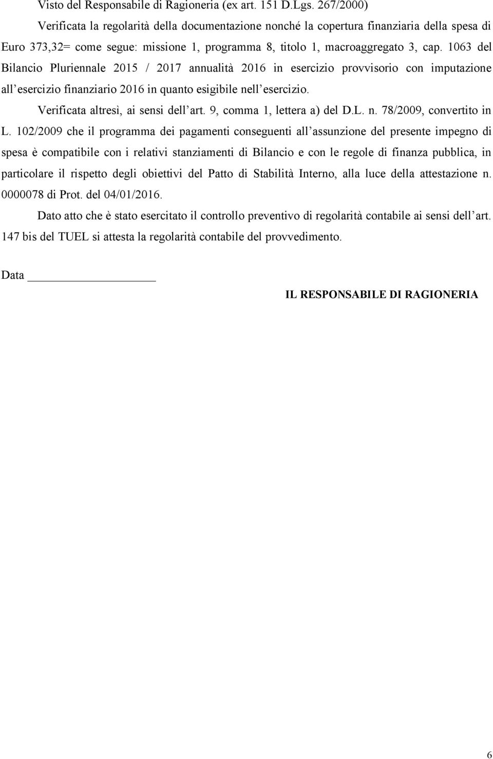 1063 del Bilancio Pluriennale 2015 / 2017 annualità 2016 in esercizio provvisorio con imputazione all esercizio finanziario 2016 in quanto esigibile nell esercizio.