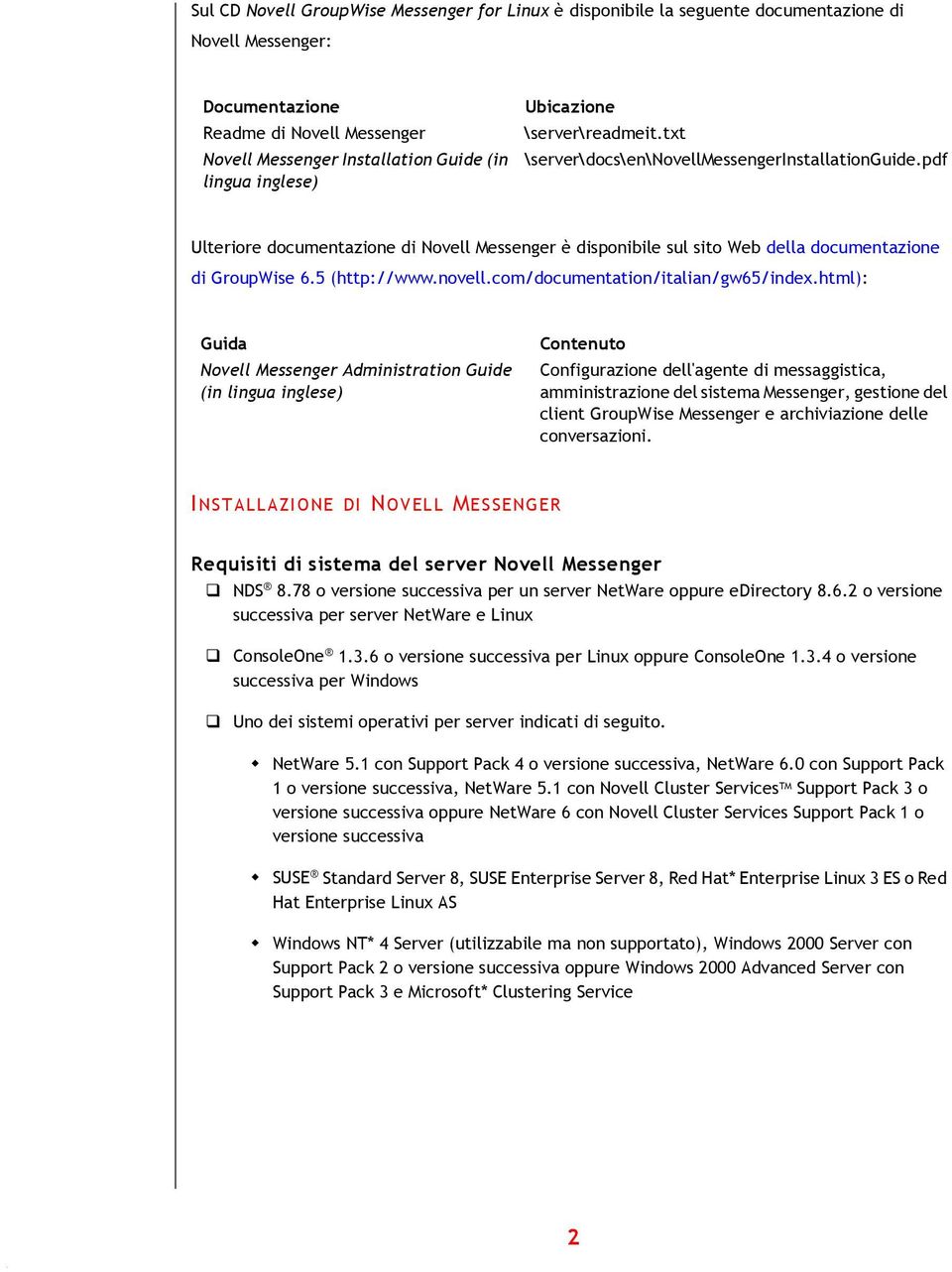 pdf Ulteriore documentazione di Novell Messenger è disponibile sul sito Web della documentazione di GroupWise 6.5 (http://www.novell.com/documentation/italian/gw65/index.