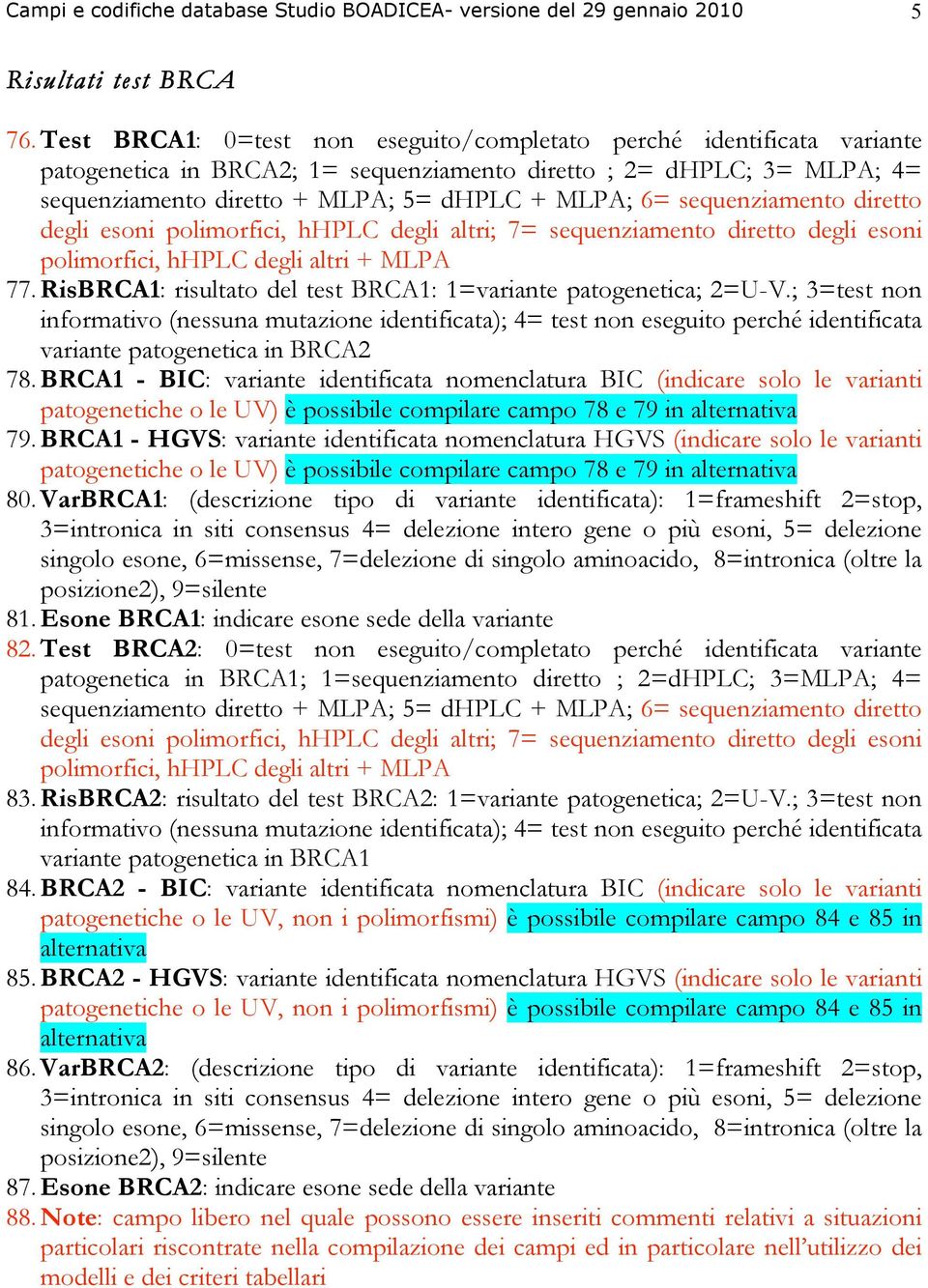 sequenziamento diretto degli esoni polimorfici, hhplc degli altri; 7= sequenziamento diretto degli esoni polimorfici, hhplc degli altri + MLPA 77.