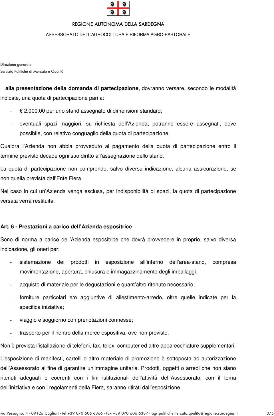 partecipazione. Qualora l Azienda non abbia provveduto al pagamento della quota di partecipazione entro il termine previsto decade ogni suo diritto all assegnazione dello stand.