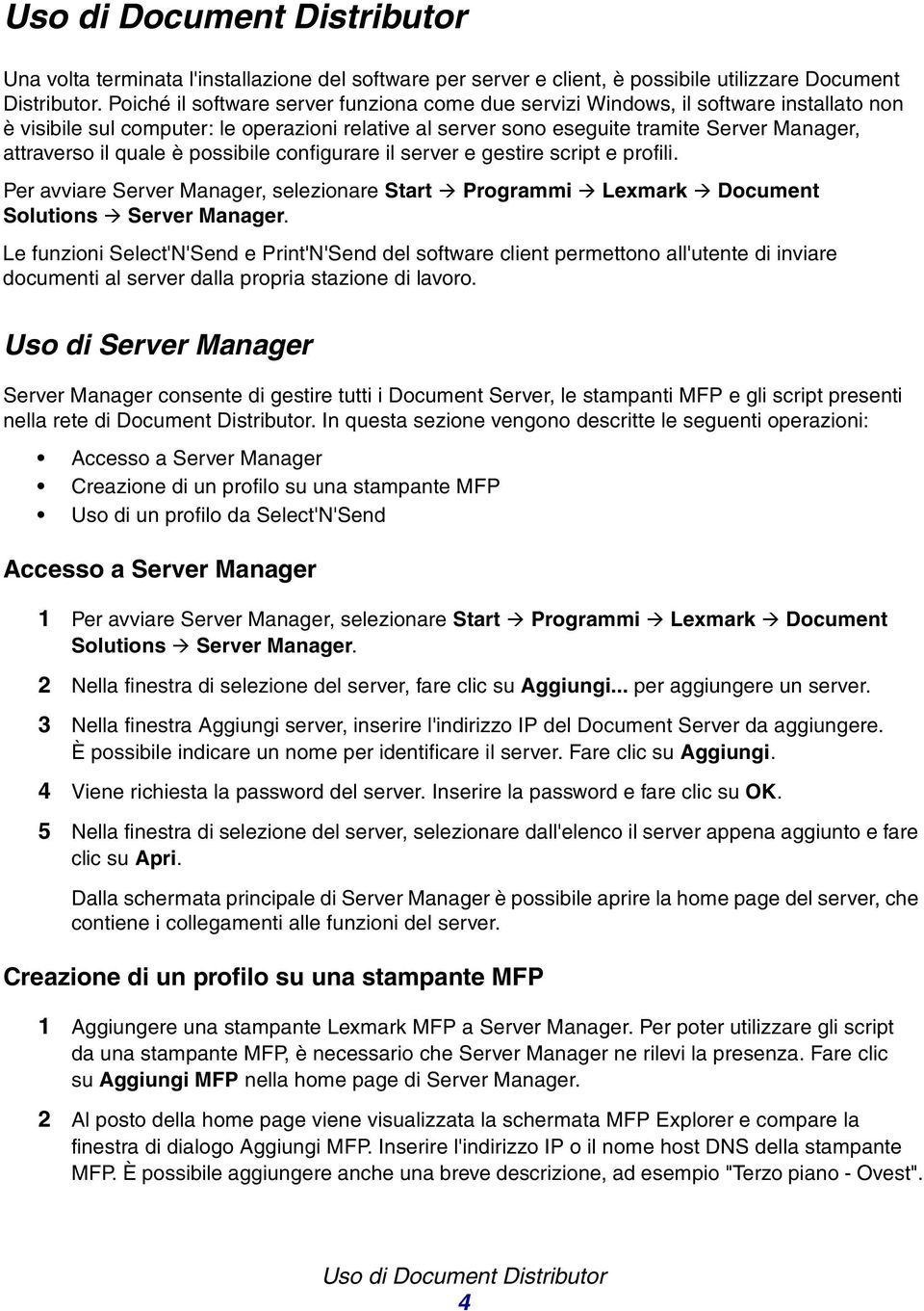 quale è possibile configurare il server e gestire script e profili. Per avviare Server Manager, selezionare Start Programmi Lexmark Document Solutions Server Manager.